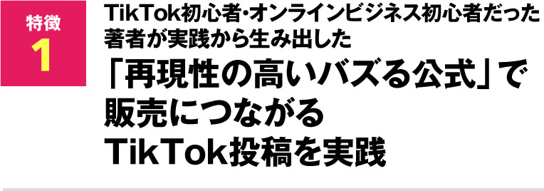 TikTok初心者・オンラインビジネス初心者だった著者が実践から生み出した「再現性の高いバズる公式」で販売につながるTikTok投稿を実践